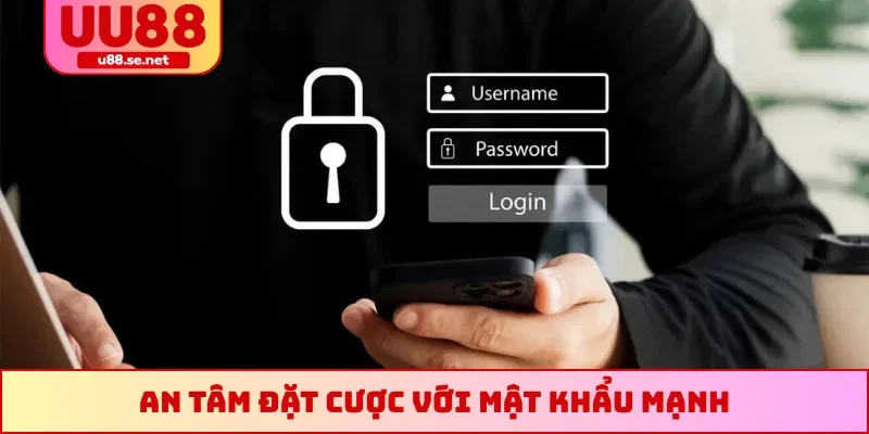 An tâm đặt cược với mật khẩu mạnh