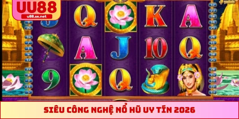 Siêu công nghệ nổ hũ uy tín 2026