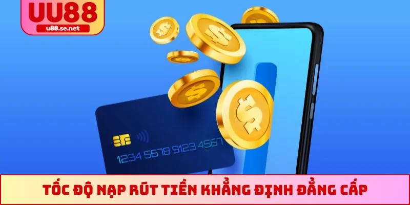 Tốc độ nạp rút tiền khẳng định đẳng cấp